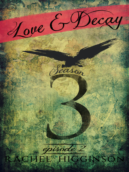 Title details for Love and Decay, Season Three, Episode Two by Rachel Higginson - Available